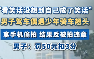 小伙驾车偶遇少年骑车翘头 拿手机偷拍 结果反被拍违章 ！